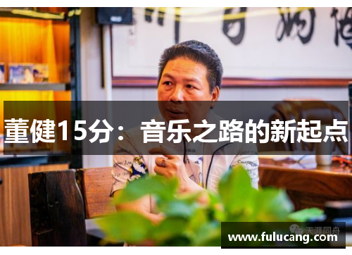 董健15分：音乐之路的新起点